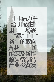 「活力兰洽 开放甘肃」一场逐“绿”向“新”的双向奔赴——新能源及新能源装备制造产业投资发展对接活动扫描