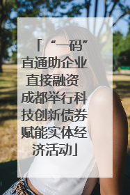 “一码”直通助企业直接融资 成都举行科技创新债券赋能实体经济活动