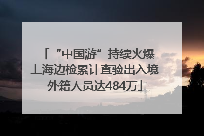 “中国游”持续火爆 上海边检累计查验出入境外籍人员达484万