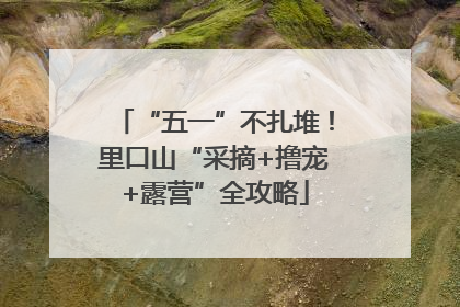 “五一”不扎堆！里口山“采摘+撸宠+露营”全攻略