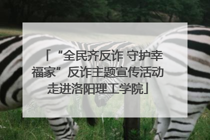 “全民齐反诈 守护幸福家”反诈主题宣传活动走进洛阳理工学院