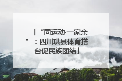 “同运动·一家亲”：四川珙县体育搭台促民族团结