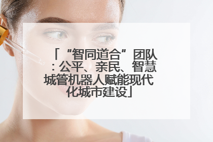 “智同道合”团队：公平、亲民、智慧城管机器人赋能现代化城市建设