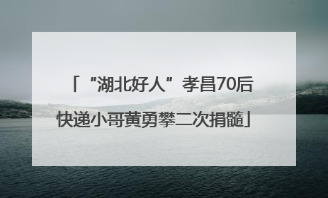“湖北好人”孝昌70后快递小哥黄勇攀二次捐髓