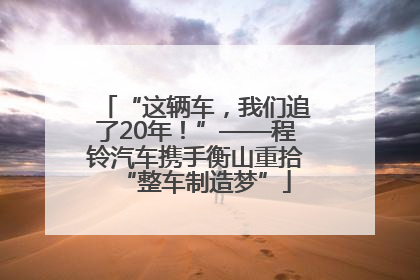 “这辆车，我们追了20年！”——程铃汽车携手衡山重拾“整车制造梦”