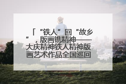 “铁人”回“故乡”，版画镌精神——大庆精神铁人精神版画艺术作品全国巡回展走进玉门油田