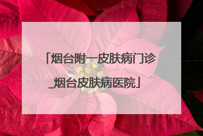 烟台附一皮肤病门诊_烟台皮肤病医院