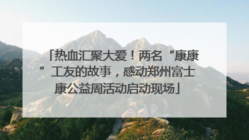 热血汇聚大爱！两名“康康”工友的故事，感动郑州富士康公益周活动启动现场