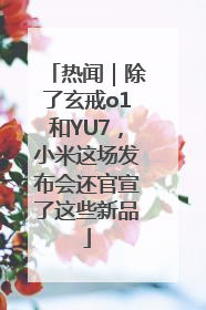热闻｜除了玄戒o1和YU7，小米这场发布会还官宣了这些新品
