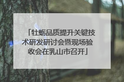 牡蛎品质提升关键技术研发研讨会暨现场验收会在乳山市召开