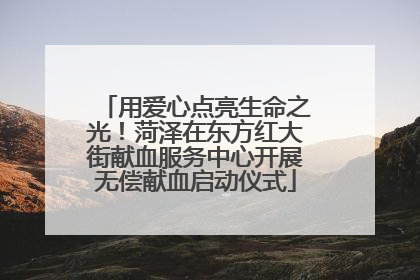 用爱心点亮生命之光！菏泽在东方红大街献血服务中心开展无偿献血启动仪式