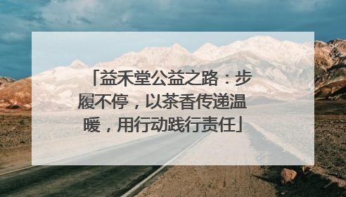 益禾堂公益之路：步履不停，以茶香传递温暖，用行动践行责任
