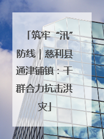 筑牢“汛”防线｜慈利县通津铺镇：干群合力抗击洪灾