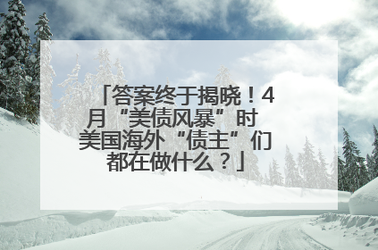 答案终于揭晓！4月“美债风暴”时 美国海外“债主”们都在做什么？