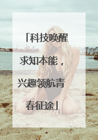 科技唤醒求知本能，兴趣领航青春征途