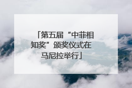 第五届“中菲相知奖”颁奖仪式在马尼拉举行
