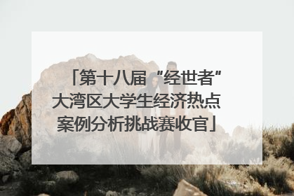 第十八届“经世者”大湾区大学生经济热点案例分析挑战赛收官