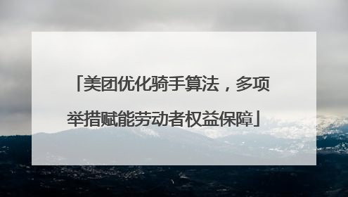 美团优化骑手算法，多项举措赋能劳动者权益保障
