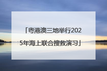 粤港澳三地举行2025年海上联合搜救演习