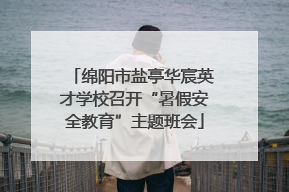 绵阳市盐亭华宸英才学校召开“暑假安全教育”主题班会