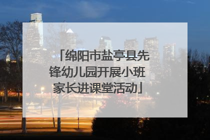 绵阳市盐亭县先锋幼儿园开展小班家长进课堂活动