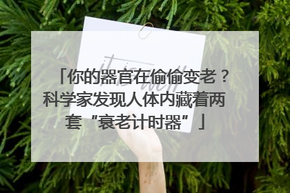 你的器官在偷偷变老？科学家发现人体内藏着两套“衰老计时器”