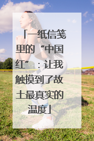 一纸信笺里的“中国红”：让我触摸到了故土最真实的温度