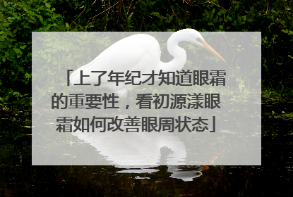 上了年纪才知道眼霜的重要性，看初源漾眼霜如何改善眼周状态