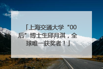 上海交通大学“00后”博士生邱月淇，全球唯一获奖者！