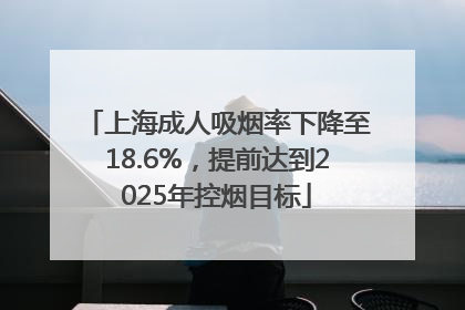 上海成人吸烟率下降至18.6%，提前达到2025年控烟目标