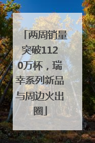 两周销量突破1120万杯，瑞幸系列新品与周边火出圈