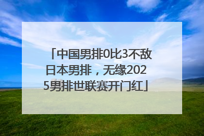中国男排0比3不敌日本男排，无缘2025男排世联赛开门红