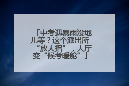 中考遇暴雨没地儿等？这个派出所“放大招”，大厅变“候考暖舱”