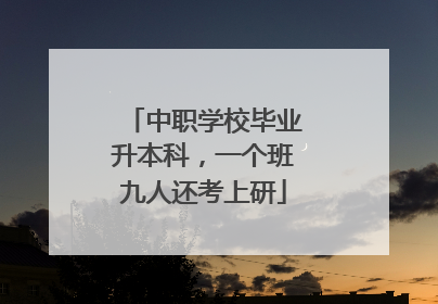 中职学校毕业升本科，一个班九人还考上研