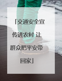 交通安全宣传进农村 让群众把平安带回家