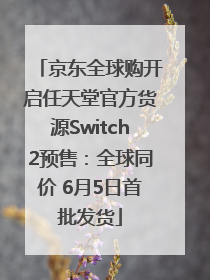 京东全球购开启任天堂官方货源Switch2预售：全球同价 6月5日首批发货