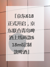 京东618正式开启，京东联合青岛啤酒上线两款618ml定制款啤酒