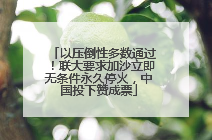 以压倒性多数通过！联大要求加沙立即无条件永久停火，中国投下赞成票