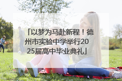 以梦为马赴新程！德州市实验中学举行2025届高中毕业典礼