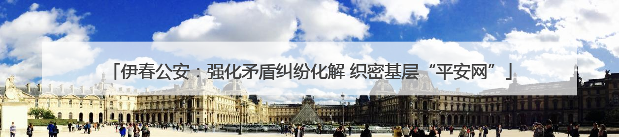 伊春公安：强化矛盾纠纷化解 织密基层“平安网”