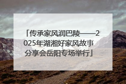 传承家风润巴陵——2025年湖湘好家风故事分享会岳阳专场举行