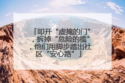 叩开“虚掩的门”，拆掉“危险的槛”，他们用脚步踏出社区“安心路”