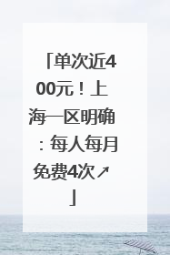 单次近400元！上海一区明确：每人每月免费4次↗