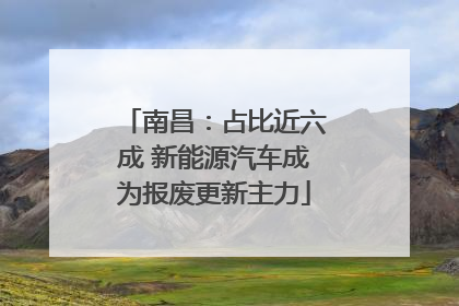 南昌：占比近六成 新能源汽车成为报废更新主力