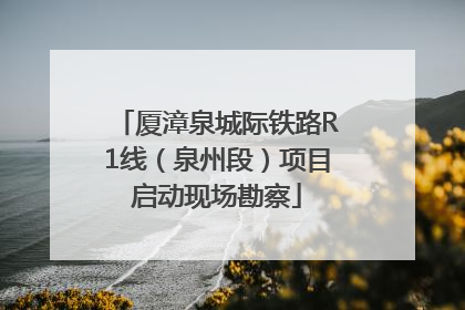 厦漳泉城际铁路R1线（泉州段）项目启动现场勘察