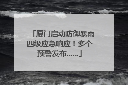 厦门启动防御暴雨四级应急响应！多个预警发布……