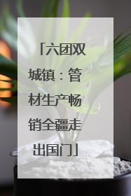 六团双城镇：管材生产畅销全疆走出国门