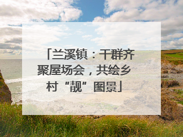兰溪镇：干群齐聚屋场会，共绘乡村“靓”图景