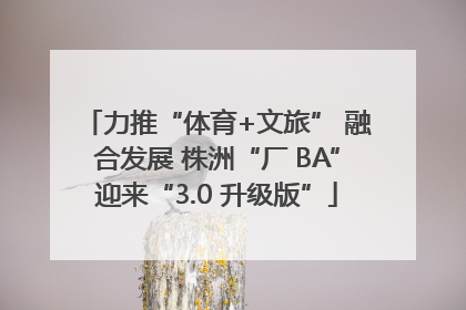力推“体育+文旅” 融合发展 株洲“厂 BA”迎来“3.0 升级版”