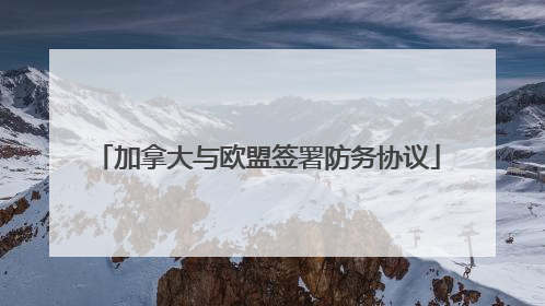 加拿大与欧盟签署防务协议